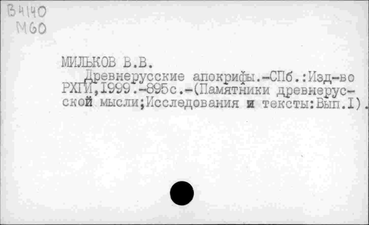 ﻿Видно то
мильнов ь.в.
Древнерусские апокрифы.-СПб.:Изд-во РХги,1909.-895с.-(Памятники древнерусской мысли;Исследования и тексты:Вып.1)